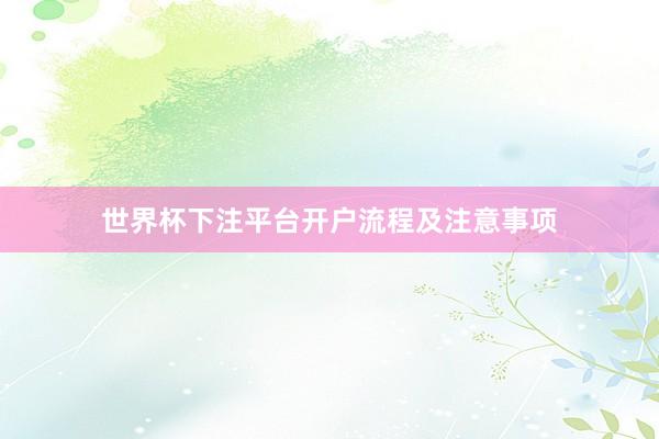 世界杯下注平台开户流程及注意事项