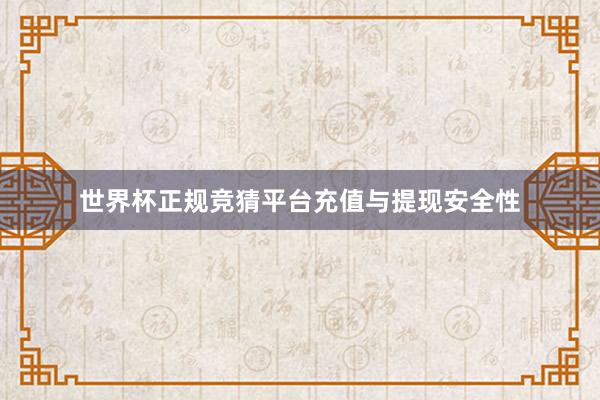 世界杯正规竞猜平台充值与提现安全性