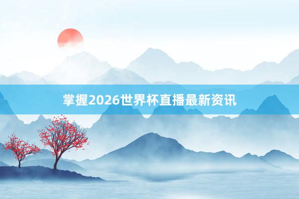 掌握2026世界杯直播最新资讯