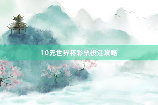 10元世界杯彩票投注攻略