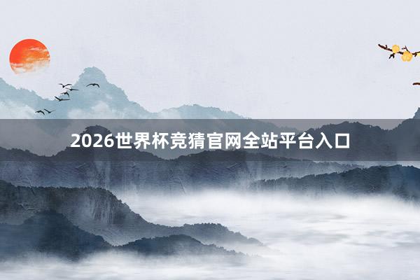 2026世界杯竞猜官网全站平台入口
